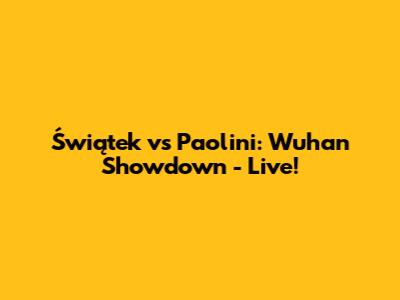 Świątek vs Paolini: Wuhan Showdown - Live!