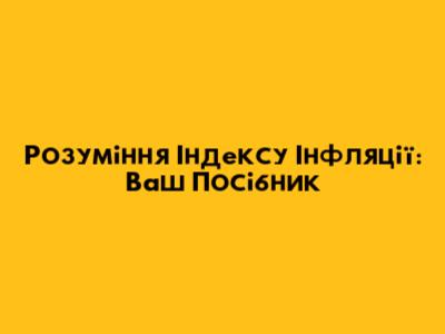 Розуміння Індексу Інфляції: Ваш Посібник