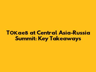 Токаев at Central Asia-Russia Summit: Key Takeaways