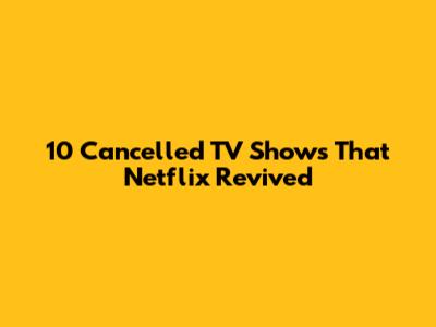 10 Cancelled TV Shows That Netflix Revived