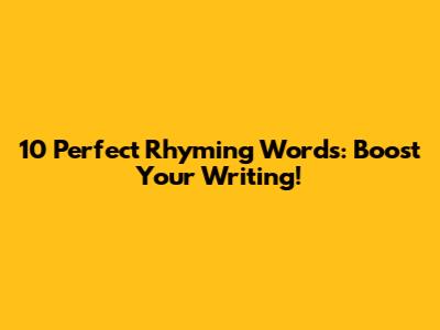 10 Perfect Rhyming Words: Boost Your Writing!