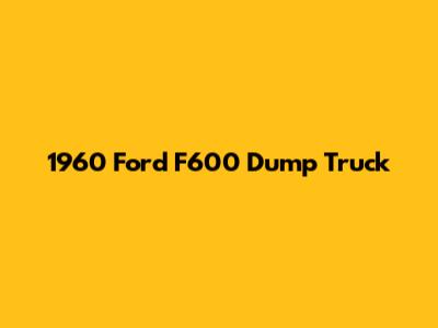 1960 Ford F600 Dump Truck
