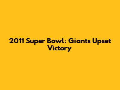 2011 Super Bowl: Giants' Upset Victory