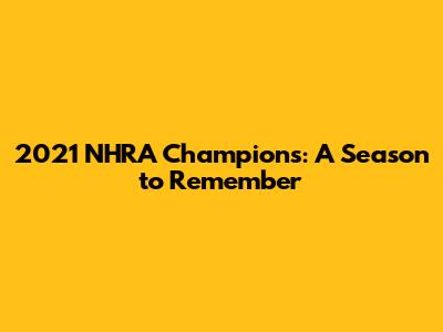 2021 NHRA Champions: A Season to Remember