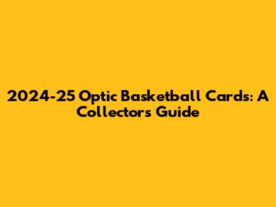 2024-25 Optic Basketball Cards: A Collector's Guide