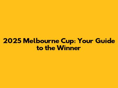 2025 Melbourne Cup: Your Guide to the Winner