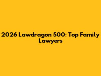 2026 Lawdragon 500: Top Family Lawyers