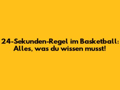 24-Sekunden-Regel im Basketball: Alles, was du wissen musst!