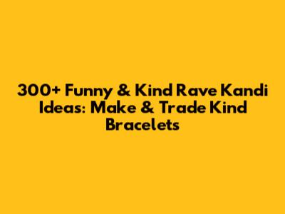 300+ Funny & Kind Rave Kandi Ideas: Make & Trade Kind Bracelets