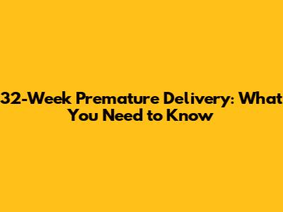 32-Week Premature Delivery: What You Need to Know