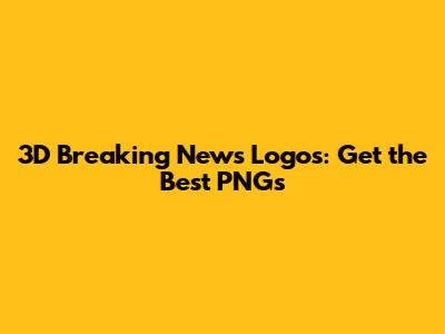 3D Breaking News Logos: Get the Best PNGs