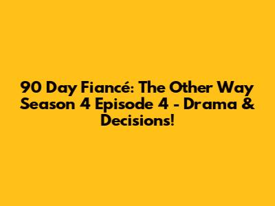 90 Day Fiancé: The Other Way Season 4 Episode 4 - Drama & Decisions!
