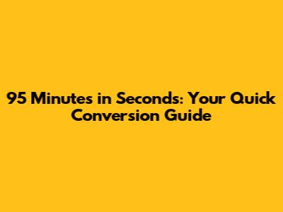 95 Minutes in Seconds: Your Quick Conversion Guide