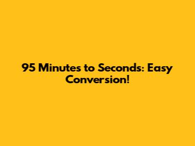 95 Minutes to Seconds: Easy Conversion!