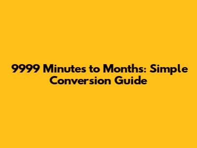 9999 Minutes to Months: Simple Conversion Guide