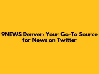 9NEWS Denver: Your Go-To Source for News on Twitter