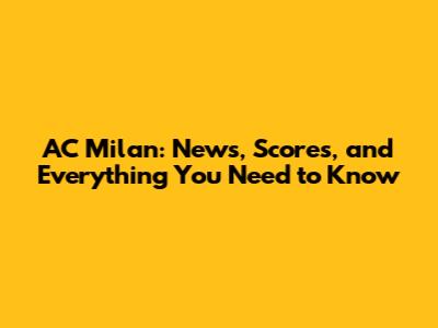 AC Milan: News, Scores, and Everything You Need to Know