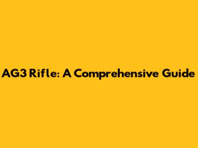AG3 Rifle: A Comprehensive Guide