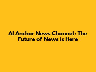 AI Anchor News Channel: The Future of News is Here