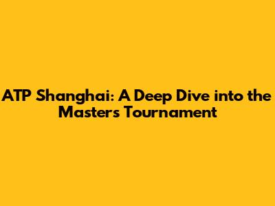 ATP Shanghai: A Deep Dive into the Masters Tournament