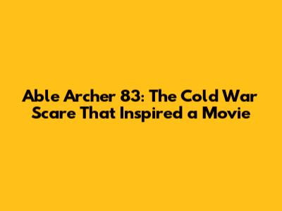 Able Archer 83: The Cold War Scare That Inspired a Movie