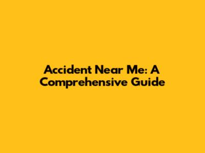 Accident Near Me: A Comprehensive Guide