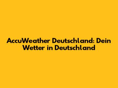 AccuWeather Deutschland: Dein Wetter in Deutschland