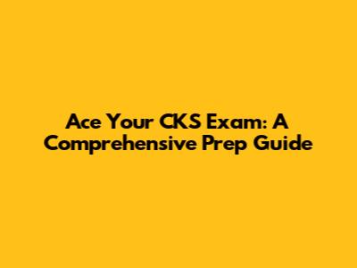 Ace Your CKS Exam: A Comprehensive Prep Guide