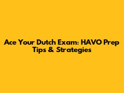 Ace Your Dutch Exam: HAVO Prep Tips & Strategies