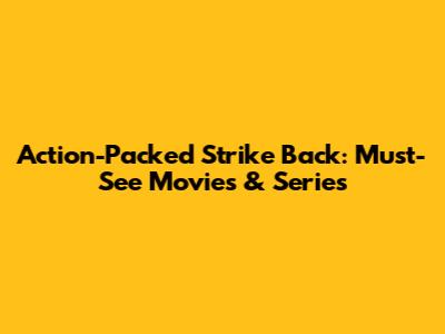 Action-Packed 'Strike Back': Must-See Movies & Series