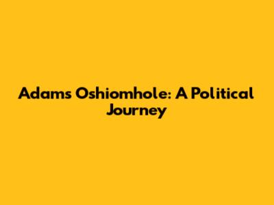 Adams Oshiomhole: A Political Journey