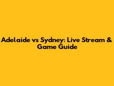 Adelaide vs Sydney: Live Stream & Game Guide