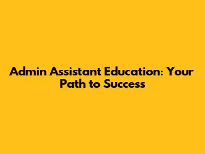 Admin Assistant Education: Your Path to Success