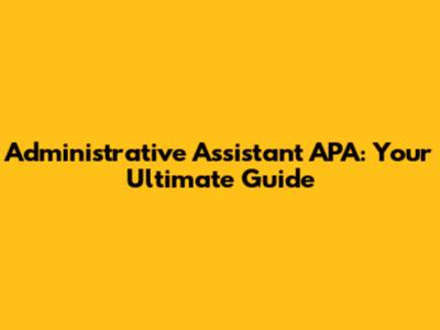 Administrative Assistant APA: Your Ultimate Guide