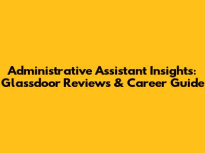 Administrative Assistant Insights: Glassdoor Reviews & Career Guide