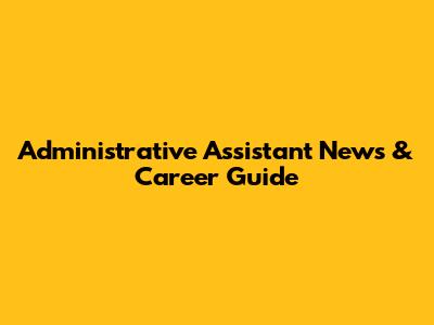 Administrative Assistant News & Career Guide