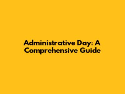 Administrative Day: A Comprehensive Guide