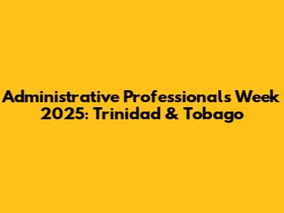 Administrative Professionals Week 2025: Trinidad & Tobago