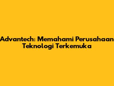 Advantech: Memahami Perusahaan Teknologi Terkemuka