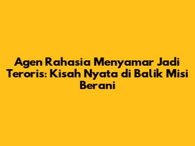 Agen Rahasia Menyamar Jadi Teroris: Kisah Nyata di Balik Misi Berani