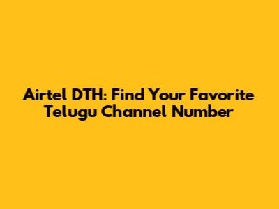 Airtel DTH: Find Your Favorite Telugu Channel Number