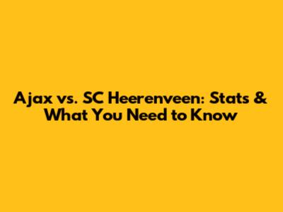 Ajax vs. SC Heerenveen: Stats & What You Need to Know