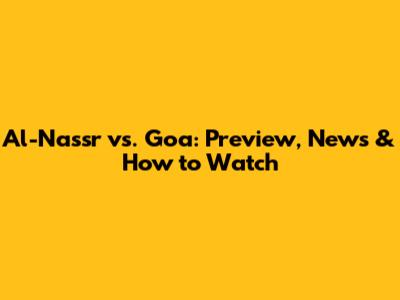 Al-Nassr vs. Goa: Preview, News & How to Watch