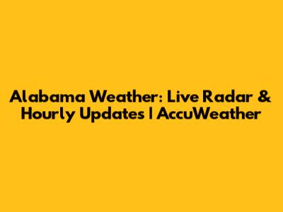 Alabama Weather: Live Radar & Hourly Updates | AccuWeather