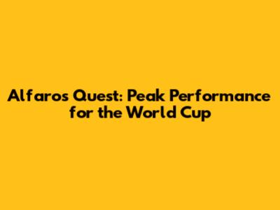 Alfaro's Quest: Peak Performance for the World Cup