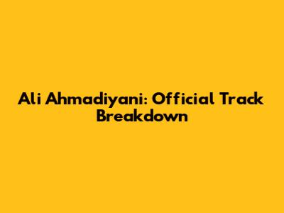 Ali Ahmadiyani: Official Track Breakdown