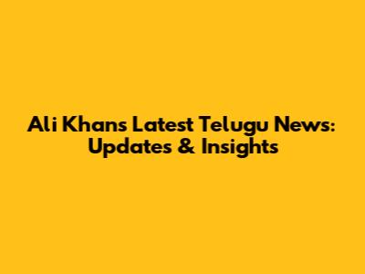 Ali Khan's Latest Telugu News: Updates & Insights