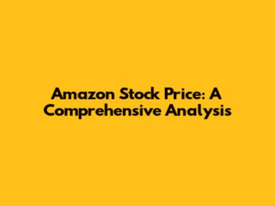 Amazon Stock Price: A Comprehensive Analysis