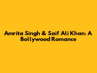 Amrita Singh & Saif Ali Khan: A Bollywood Romance