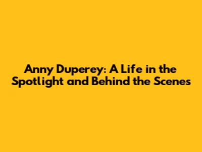 Anny Duperey: A Life in the Spotlight and Behind the Scenes